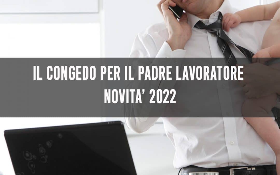 Il congedo per il padre lavoratore. Novità 2022