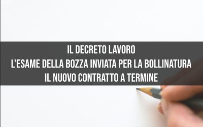 Il decreto lavoro, l’esame della bozza inviata per la bollinatura. Il nuovo contratto a termine.
